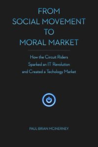 cover of the book From Social Movement to Moral Market: How the Circuit Riders Sparked an IT Revolution and Created a Technology Market