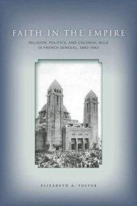 cover of the book Faith in Empire: Religion, Politics, and Colonial Rule in French Senegal, 1880–1940