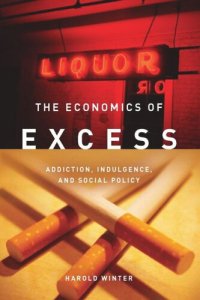 cover of the book The Economics of Excess: Addiction, Indulgence, and Social Policy