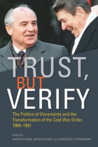 cover of the book Trust, but Verify: The Politics of Uncertainty and the Transformation of the Cold War Order, 1969-1991