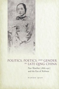 cover of the book Politics, Poetics, and Gender in Late Qing China: Xue Shaohui and the Era of Reform