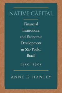 cover of the book Native Capital: Financial Institutions and Economic Development in São Paulo, Brazil, 1850-1920