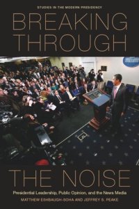 cover of the book Breaking Through the Noise: Presidential Leadership, Public Opinion, and the News Media