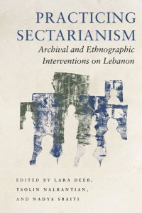 cover of the book Practicing Sectarianism: Archival and Ethnographic Interventions on Lebanon