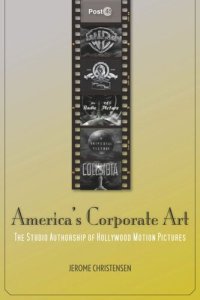 cover of the book America's Corporate Art: The Studio Authorship of Hollywood Motion Pictures