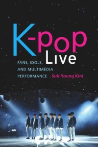 cover of the book K-pop Live: Fans, Idols, and Multimedia Performance