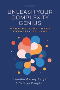 cover of the book Unleash Your Complexity Genius: Growing Your Inner Capacity to Lead