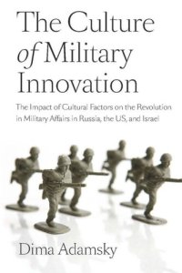 cover of the book The Culture of Military Innovation: The Impact of Cultural Factors on the Revolution in Military Affairs in Russia, the US, and Israel.