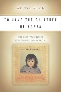 cover of the book To Save the Children of Korea: The Cold War Origins of International Adoption