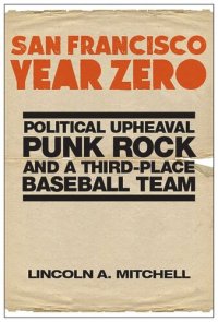 cover of the book San Francisco Year Zero: Political Upheaval, Punk Rock and a Third-Place Baseball Team