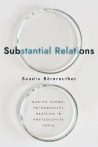 cover of the book Substantial Relations: Making Global Reproductive Medicine in Postcolonial India