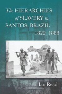 cover of the book The Hierarchies of Slavery in Santos, Brazil, 1822–1888