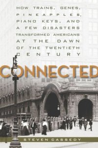 cover of the book Connected: How Trains, Genes, Pineapples, Piano Keys, and a Few Disasters Transformed Americans at the Dawn of the Twentieth Century