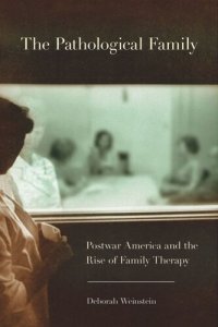 cover of the book The Pathological Family: Postwar America and the Rise of Family Therapy