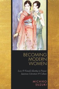 cover of the book Becoming Modern Women: Love and Female Identity in Prewar Japanese Literature and Culture