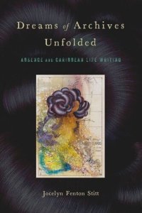 cover of the book Dreams of Archives Unfolded: Absence and Caribbean Life Writing