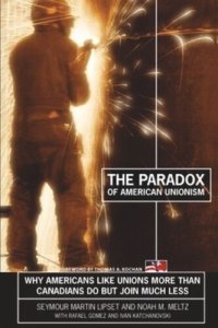 cover of the book The Paradox of American Unionism: Why Americans Like Unions More Than Canadians Do, But Join Much Less