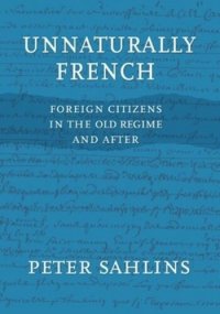 cover of the book Unnaturally French: Foreign Citizens in the Old Regime and After