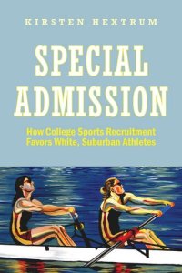 cover of the book Special Admission: How College Sports Recruitment Favors White Suburban Athletes