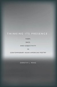 cover of the book Thinking Its Presence: Form, Race, and Subjectivity in Contemporary Asian American Poetry