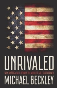 cover of the book Unrivaled: Why America Will Remain the World's Sole Superpower