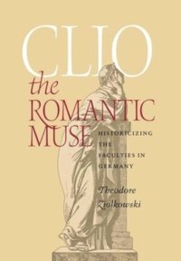 cover of the book Clio the Romantic Muse: Historicizing the Faculties in Germany