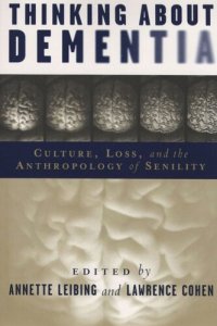 cover of the book Thinking About Dementia: Culture, Loss, and the Anthropology of Senility