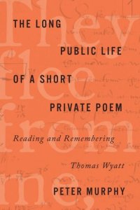 cover of the book The Long Public Life of a Short Private Poem: Reading and Remembering Thomas Wyatt