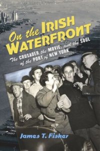 cover of the book On the Irish Waterfront: The Crusader, the Movie, and the Soul of the Port of New York