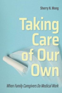 cover of the book Taking Care of Our Own: When Family Caregivers Do Medical Work