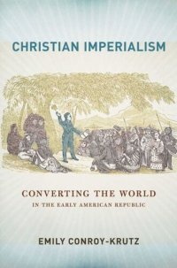 cover of the book Christian Imperialism: Converting the World in the Early American Republic