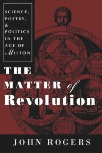 cover of the book The Matter of Revolution: Science, Poetry, and Politics in the Age of Milton