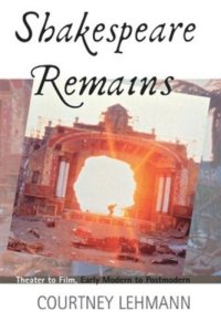 cover of the book Shakespeare Remains: Theater to Film, Early Modern to Postmodern