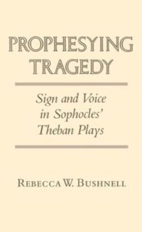 cover of the book Prophesying Tragedy: Sign and Voice in Sophocles' Theban Plays