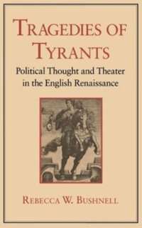 cover of the book Tragedies of Tyrants: Political Thought and Theater in the English Renaissance