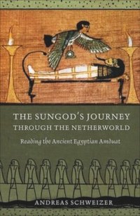 cover of the book The Sungod's Journey through the Netherworld: Reading the Ancient Egyptian Amduat