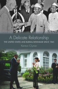 cover of the book A Delicate Relationship: The United States and Burma/Myanmar since 1945