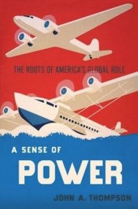 cover of the book A Sense of Power: The Roots of America's Global Role