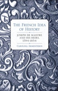 cover of the book The French Idea of History: Joseph de Maistre and His Heirs, 1794–1854