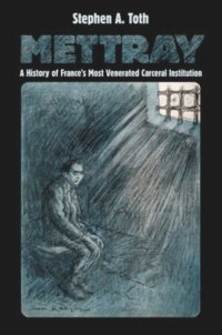 cover of the book Mettray: A History of France's Most Venerated Carceral Institution