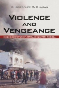 cover of the book Violence and Vengeance: Religious Conflict and Its Aftermath in Eastern Indonesia