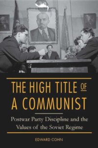 cover of the book The High Title of a Communist: Postwar Party Discipline and the Values of the Soviet Regime