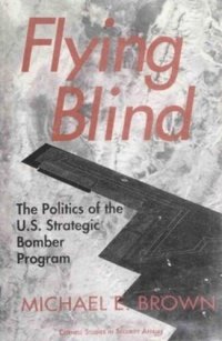 cover of the book Flying Blind: The Politics of the U.S. Strategic Bomber Program