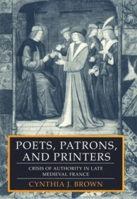 cover of the book Poets, Patrons, and Printers: Crisis of Authority in Late Medieval France