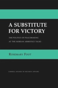 cover of the book A Substitute for Victory: The Politics of Peacemaking at the Korean Armistice Talks