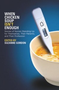 cover of the book When Chicken Soup Isn't Enough: Stories of Nurses Standing Up for Themselves, Their Patients, and Their Profession