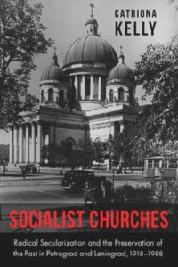 cover of the book Socialist Churches: Radical Secularization and the Preservation of the Past in Petrograd and Leningrad, 1918–1988