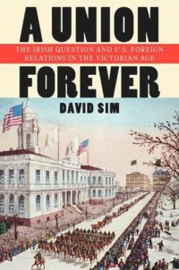 cover of the book A Union Forever: The Irish Question and U.S. Foreign Relations in the Victorian Age