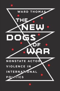 cover of the book The New Dogs of War: Nonstate Actor Violence in International Politics