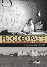 cover of the book Flooded Pasts: UNESCO, Nubia, and the Recolonization of Archaeology